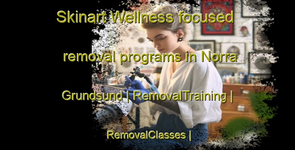 Skinart Wellness-focused removal programs in Norra Grundsund | RemovalTraining | RemovalClasses | SkinartTraining-Sweden